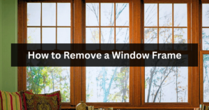 How to Remove a Window Frame (1)