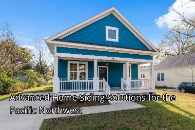Advanced Home Siding Solutions for the Pacific Northwest