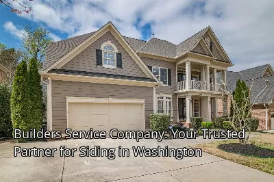 Builders Service Company: Your Trusted Partner for Siding in Washington