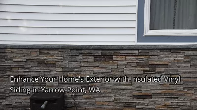 Enhance Your Home's Exterior with Insulated Vinyl Siding in Yarrow Point, WA