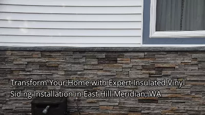 Transform Your Home with Expert Insulated Vinyl Siding Installation in East Hill Meridian, WA