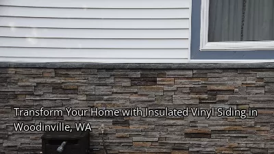 Transform Your Home with Insulated Vinyl Siding in Woodinville, WA