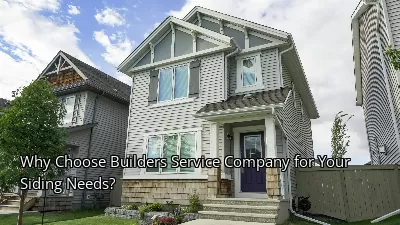 Why Choose Builders Service Company for Your Siding Needs?