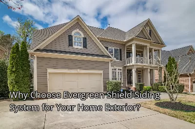 Why Choose Evergreen Shield Siding System for Your Home Exterior?