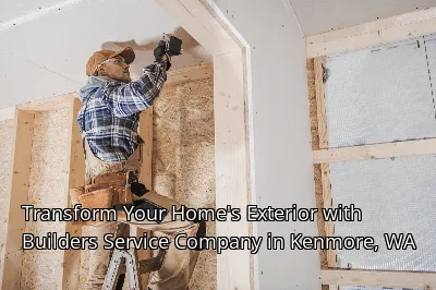 Transform Your Home's Exterior with Builders Service Company in Kenmore, WA